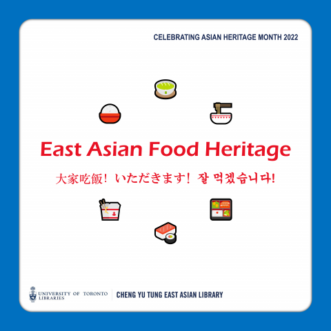 Title card for Cheng Yu Tung East Asian Library's Asian Heritage Month 2022 social media series, "East Asian Food Heritage". Title text reads: East Asian Food Heritage / 大家吃飯！いただきます! 잘 먹겠습니다! Includes icons of a rice bowl, matcha tea, bowl of noodles, takeout container, sushi and a bento box.