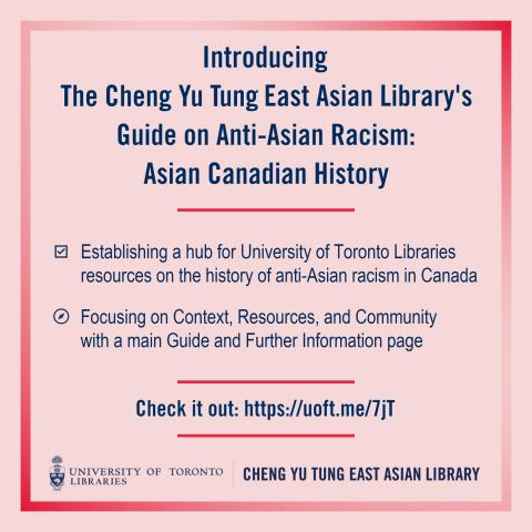 Promotional poster (square) for the East Asian Library's Guide on Anti-Asian Racism: Asian Canadian History. Dark blue text against light pink background. [Header] Introducing / The Cheng Yu Tung East Asian Library's / Guide on Anti-Asian Racism: / Asian Canadian History [body text] - Establishing a hub for University of Toronto Libraries / resources on the history of anti-Asian racism in Canada / - Focusing on Context, Resources, and Community / with a main Guide and Further Information page