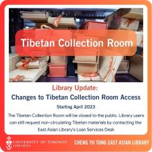 Poster with image and text depicting a photograph of Tibetan books on a shelf in the Tibetan Room at the Cheng Yu Tung East Asian Library. Text reads: Tibetan Collection Room is closed to the public. Library Update: Changes to Tibetan Collection Access  Starting April 2023  Library users can still request non-circulating Tibetan materials by contacting the  East Asian Library's Loan Services Desk.  